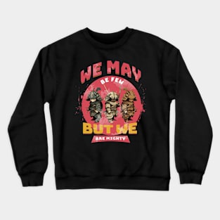 We May Be Few Crewneck Sweatshirt